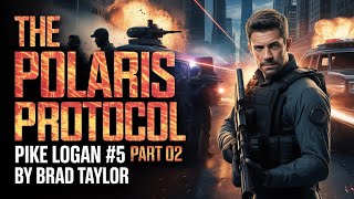 The Polaris Protocol Part 02 - Pike Logan #5 | Brad Taylor | Best Spy Thriller Audiobook