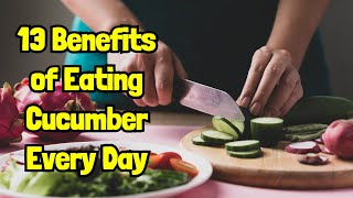 13 Benefits of Eating Cucumber Every Day - You Won't Believe #7!