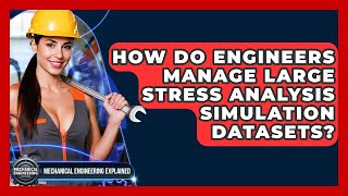 How Do Engineers Manage Large Stress Analysis Simulation Datasets?
