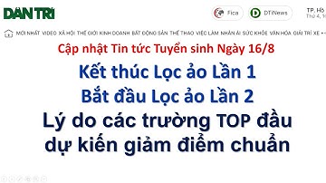 Bắt đầu lọc ảo Lần 2 - Tại sao Các Trường Đại học Top đầu dự kiến điểm chuẩn giảm ?