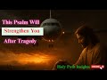 This Psalm Will Strengthen You After Tragedy – Healing Through Scripture | Holy Path Insight