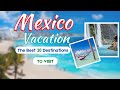 Top 20 Amazing Places to Visit in Mexico