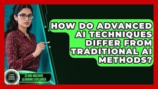 How Do Advanced AI Techniques Differ From Traditional AI Methods?