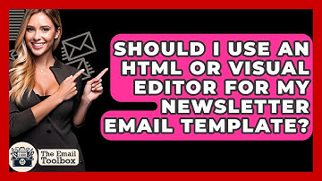Should I Use An HTML Or Visual Editor For My Newsletter Email Template? - TheEmailToolbox.com