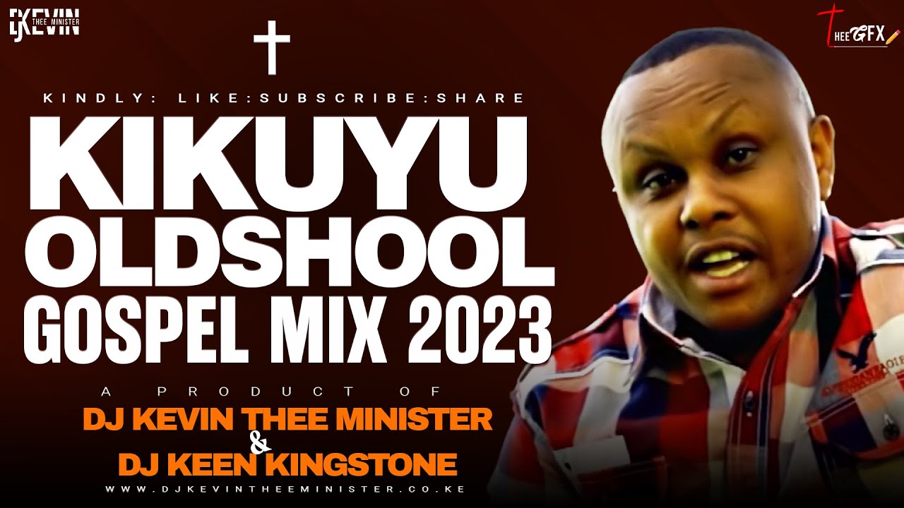 Kikuyu Oldschool Gospel Mix 2023 Dj Kevin Thee Minister X