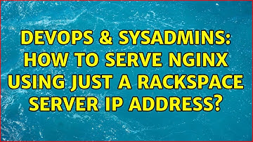 DevOps & SysAdmins: How to serve Nginx using just a Rackspace server IP address? (2 Solutions!!)