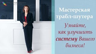 Мастерская ТРАБЛ-ШУТЕРА - Узнайте, как улучшить систему Вашего бизнеса - ВЕРА СТАРИЧЕНКО