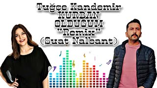 Tuğçe Kandemir - Kurban Olduğum (Suat Nalbant Remix) Resimi