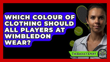 Which Colour Of Clothing Should All Players At Wimbledon Wear? - The Racket Xpert