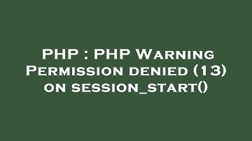 PHP : PHP Warning Permission denied (13) on session_start()