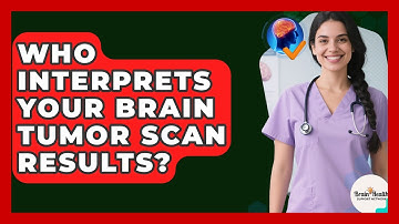 Who Interprets Your Brain Tumor Scan Results? - Brain Health Support Network