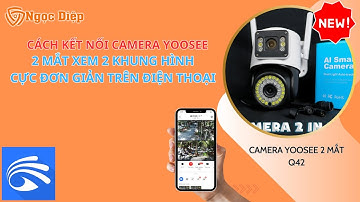 Hướng dẫn kết nối Camera Yoosee 2 MẮT XEM 2 MÀN HÌNH 16MPX | Camera Ngọc Diệp #yoosee #camerawifi