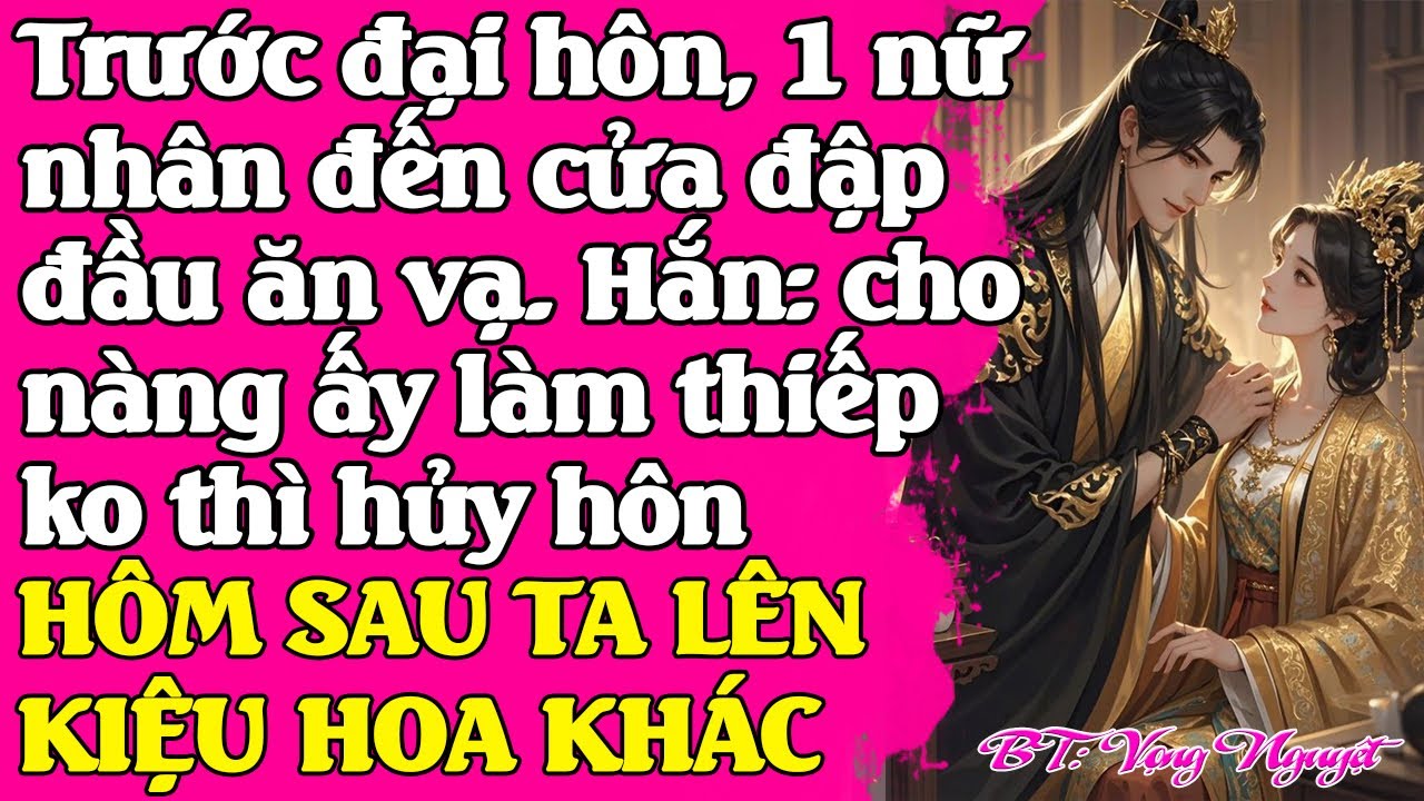 Trước đại hôn, nữ nhân đến cửa đ.ạp đầu ăn vạ, hắn: Nạp nàng ấy làm thiếp trước nếu ko hủy hôn