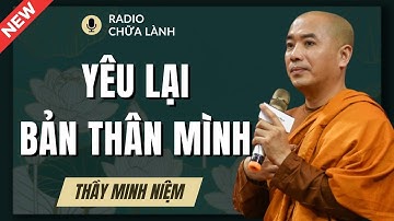 Thầy Minh Niệm - Yêu Lại Chính Mình: Bí Mật Giúp Bạn Bình An Và Chữa Lành Tận Gốc | Radio Chữa Lành