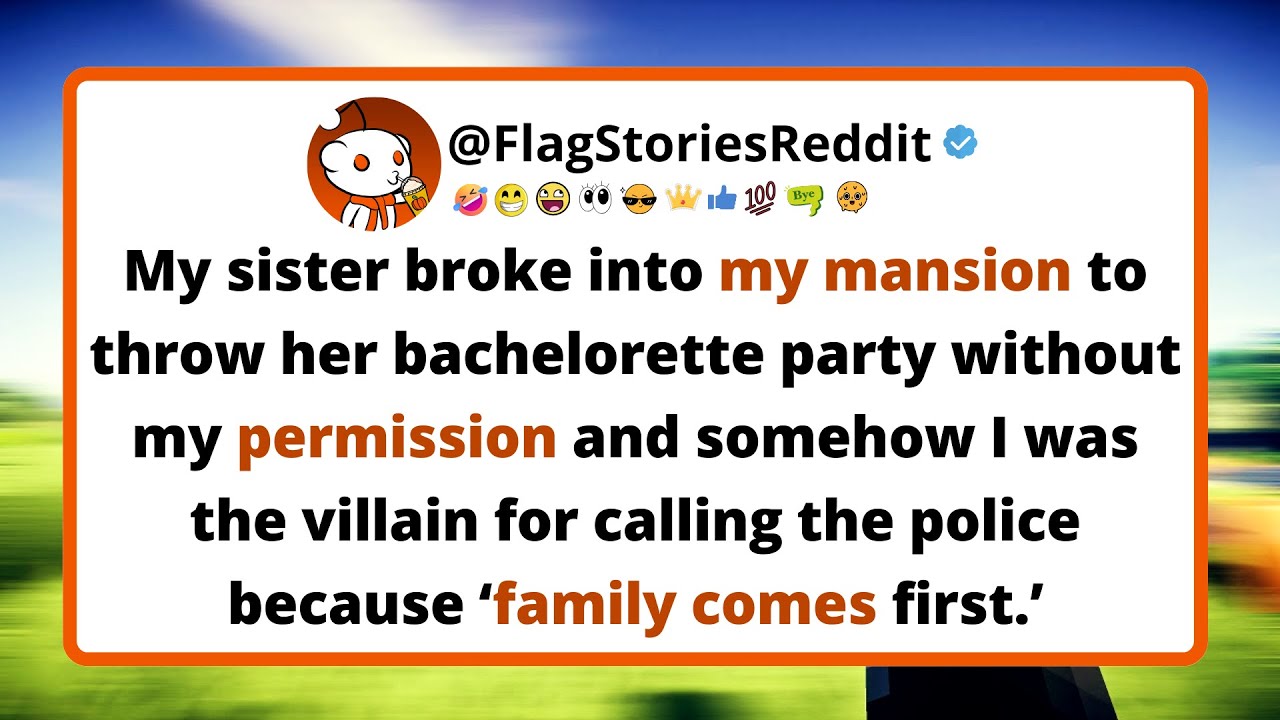 My sister broke into my mansion to throw her bachelorette party without my permission.