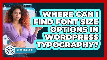 Where Can I Find Font Size Options In WordPress Typography? - WP Solutions Guru