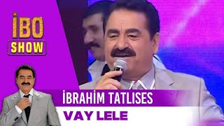 İbrahim Tatlıses - Vay Lele | İbo Show Resimi