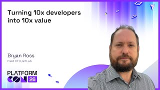 Turning 10x developers into 10x value - Bryan Ross | PlatformCon 2026