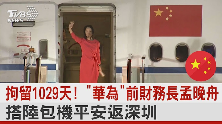 拘留1029天! 「華為」前財務長孟晚舟 搭陸包機平安返深圳｜TVBS新聞 - 天天要聞