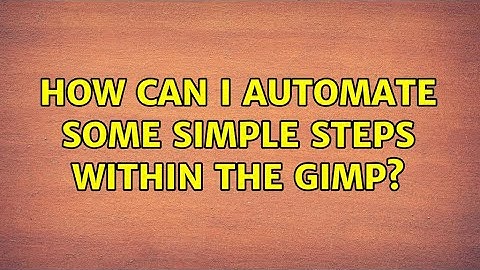 How can I automate some simple steps within the GIMP?