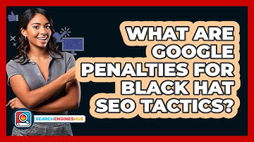 What Are Google Penalties For Black Hat SEO Tactics? - SearchEnginesHub.com