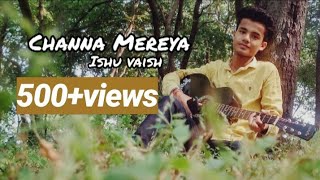 Channa Mereya Unplugged Guitar Cover By Ishu Vaish | Ae Dil Hai Mushkil
