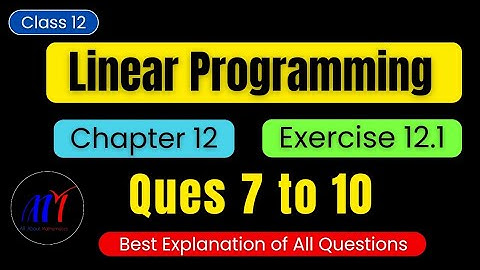 Chapter 12 Linear Programming Exercise 12.1 ( Ques 7 to 10 ) Class 12 Maths | New NCERT Book