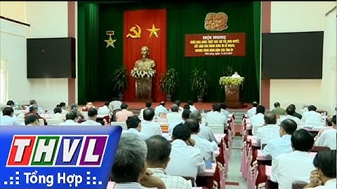 THVL | Bế mạc HN triển khai, quán triệt các chỉ thị, NQ của TW và chương trình hành động của Tỉnh ủy