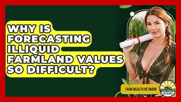 Why Is Forecasting Illiquid Farmland Values So Difficult? - Farm Wealth Network
