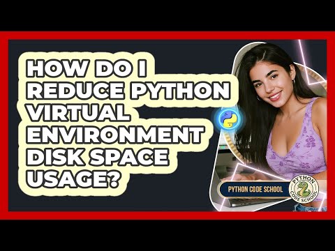 How Do I Reduce Python Virtual Environment Disk Space Usage? - Python Code School
