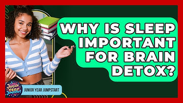Why Is Sleep Important For Brain Detox? - Junior Year Jumpstart
