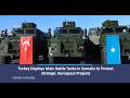 Turkey Deploys Main Battle Tanks In Somalia To Protect Strategic Aerospace Projects 
