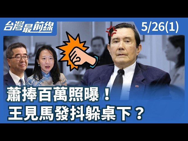 蕭捧百萬照曝！ 王見馬發抖躲桌下？【台灣最前線】2026.05.26(1)