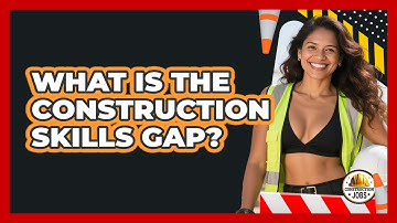 What Is The Construction Skills Gap? - Construction Jobs