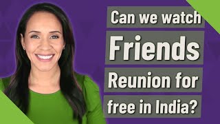 Watch friends reunion for free in india ...