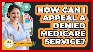 How Can I Appeal A Denied Medicare Service? - Golden Years Health Plan