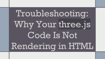 Troubleshooting: Why Your three.js Code Is Not Rendering in HTML