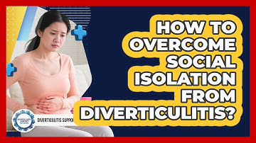 How To Overcome Social Isolation From Diverticulitis? - Diverticulitis Support Network