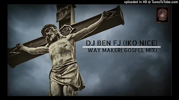 DJ BEN FJ (IKO NICE) - Way Maker X GOSPEL MIX