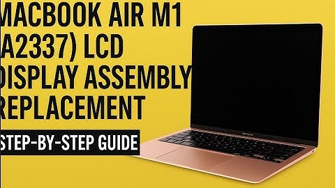 MacBook Air M1 (A2337) LCD Display Assembly Replacement – Step-by-Step Guide