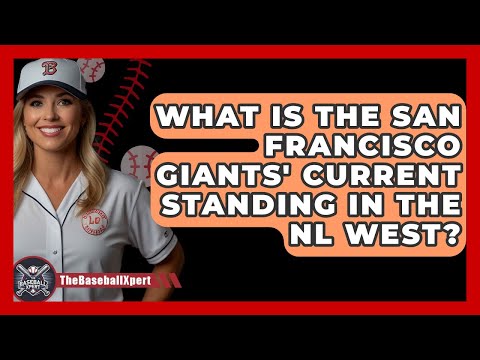 What Is the San Francisco Giants' Current Standing in the NL West? | The Baseball Xpert News