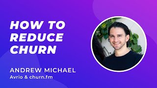How to Reduce Churn - Andrew Michael (Avrio)