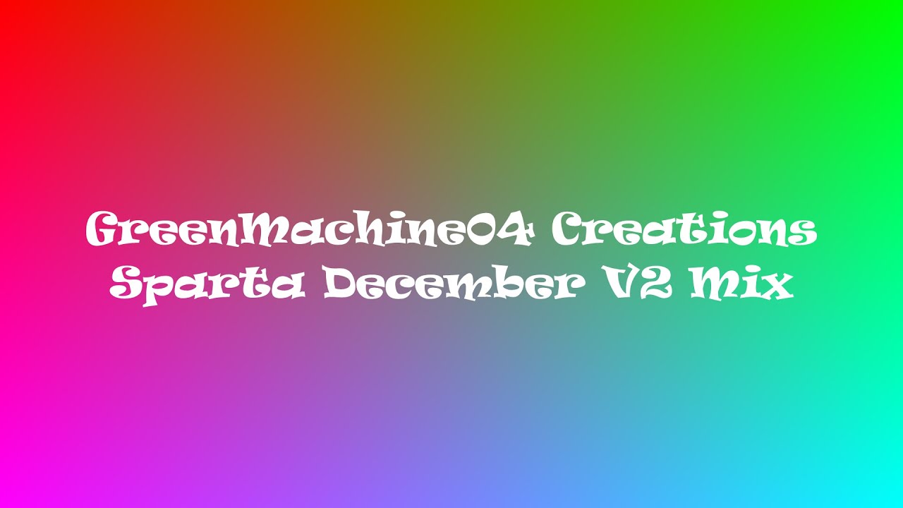 GreenMachine04 Creations Sparta December V2 Mix (5K Subscriber Special 4/5)