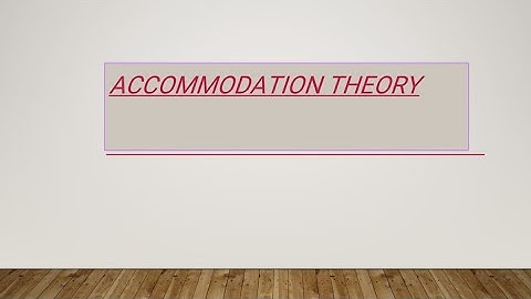 ACCOMMODATION THEORY FULL EXPLANATION