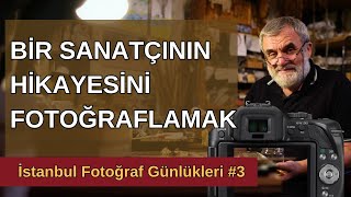 Bir Sanatçının Hikâyesini Fotoğraflamak İstanbul Fotoğraf Günlükleri