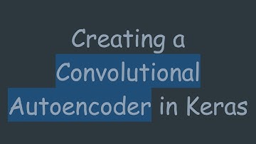 Creating a Convolutional Autoencoder in Keras