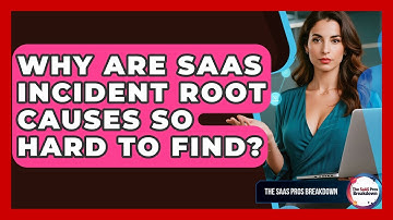 Why Are SaaS Incident Root Causes So Hard To Find? - The SaaS Pros Breakdown