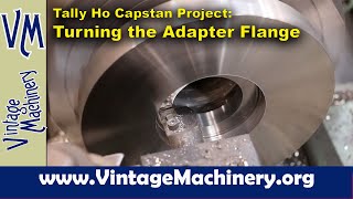 Tally Ho Capstan Project: Turning the Adapter Flange on the Lathe by Keith Rucker - VintageMachinery.org 133,222 views 1 month ago 43 minutes