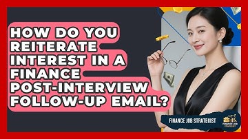 How Do You Reiterate Interest In A Finance Post-interview Follow-up Email? - Finance Job Strategist