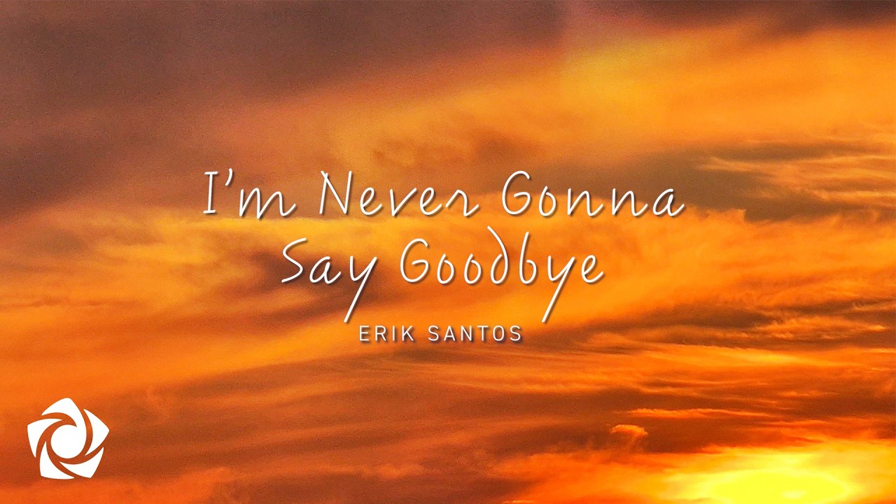 Watch Erik Santos - 'I’m Never Gonna Say Goodbye' Official Lyric Video on YouTube Watch Erik Santos - 'I’m Never Gonna Say Goodbye' Official Lyric Video on YouTube